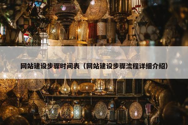 网站建设步骤时间表（网站建设步骤流程详细介绍）