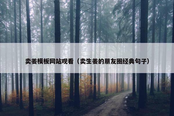 卖姜模板网站观看（卖生姜的朋友圈经典句子）