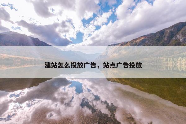 建站怎么投放广告，站点广告投放