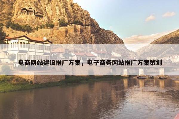 电商网站建设推广方案，电子商务网站推广方案策划