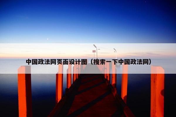 中国政法网页面设计图（搜索一下中国政法网）