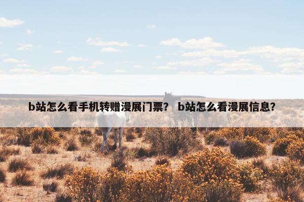b站怎么看手机转赠漫展门票？ b站怎么看漫展信息？