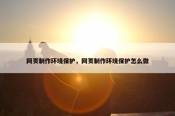 网页制作环境保护，网页制作环境保护怎么做