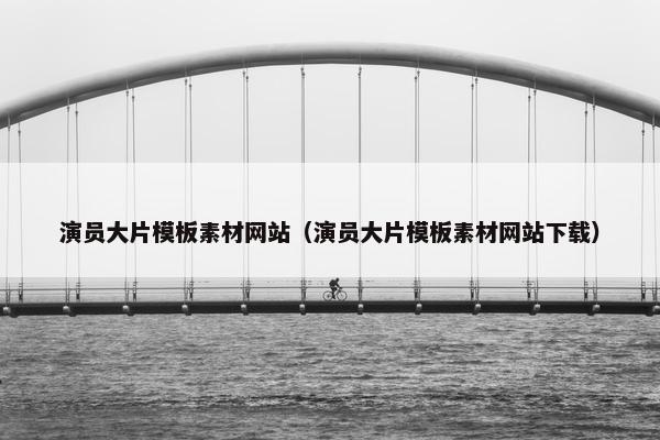 演员大片模板素材网站（演员大片模板素材网站下载）