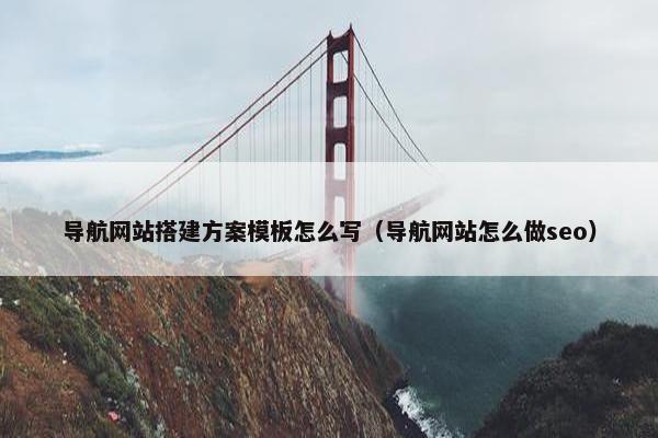 导航网站搭建方案模板怎么写（导航网站怎么做seo）