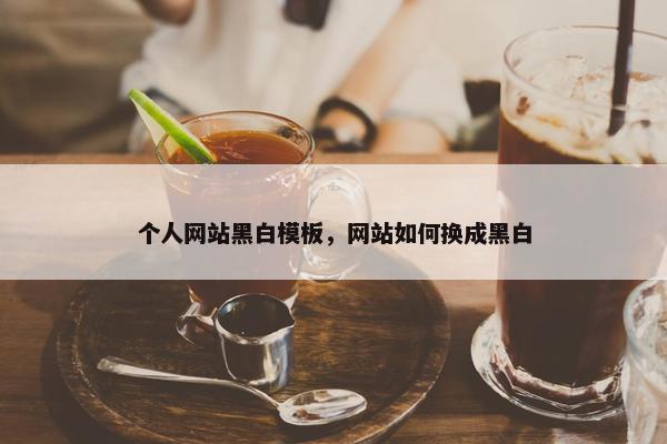个人网站黑白模板，网站如何换成黑白