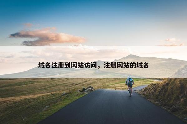 域名注册到网站访问，注册网站的域名