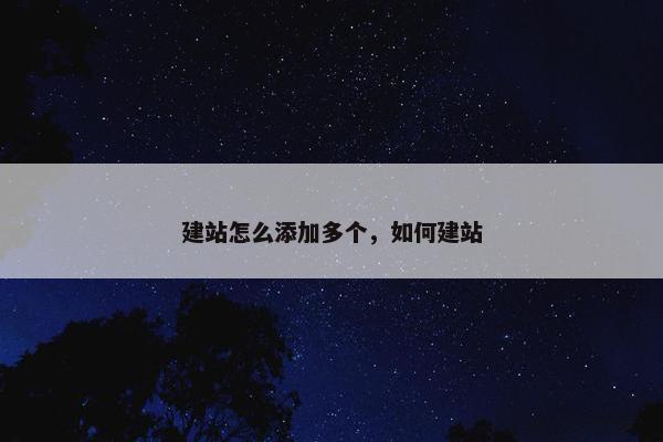 建站怎么添加多个，如何建站