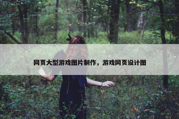 网页大型游戏图片制作，游戏网页设计图