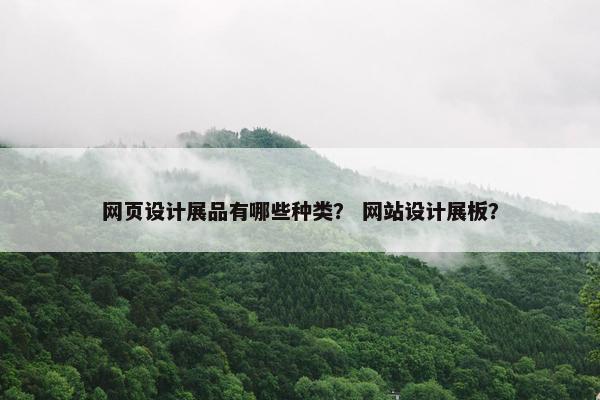 网页设计展品有哪些种类？ 网站设计展板？