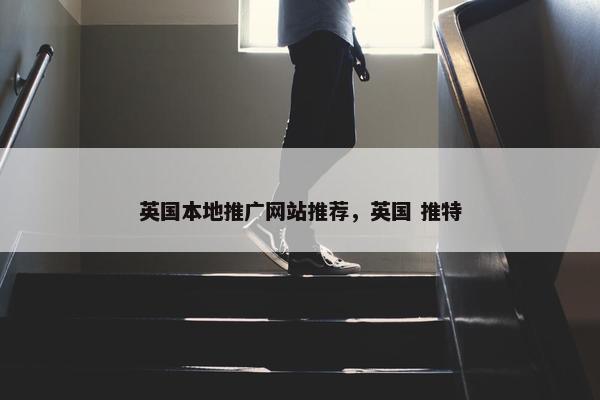 英国本地推广网站推荐，英国 推特