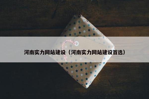 河南实力网站建设（河南实力网站建设首选）