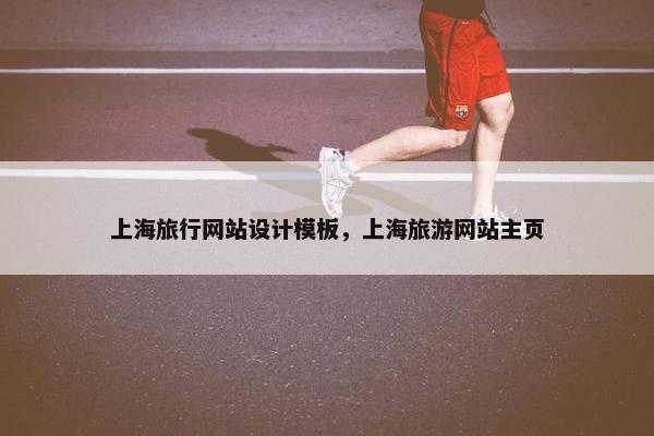 上海旅行网站设计模板，上海旅游网站主页