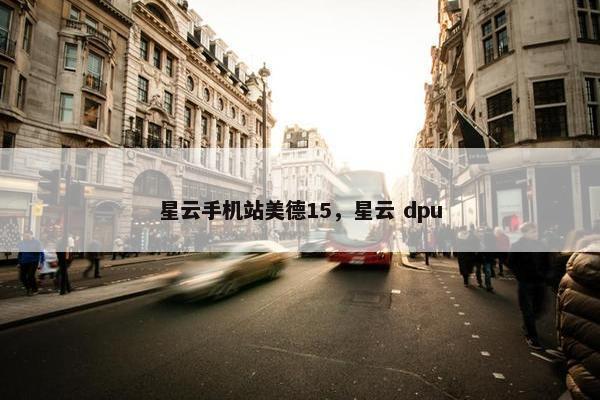 星云手机站美德15，星云 dpu