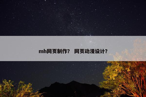 mh网页制作？ 网页动漫设计？