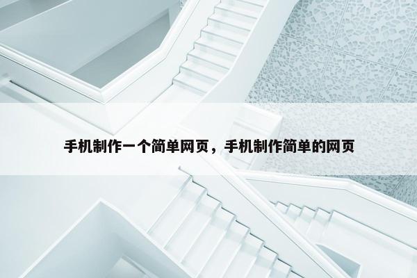 手机制作一个简单网页，手机制作简单的网页