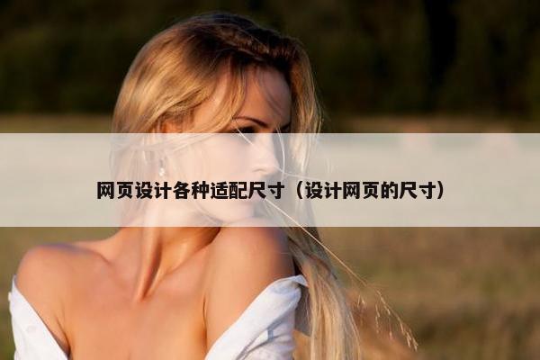 网页设计各种适配尺寸（设计网页的尺寸）