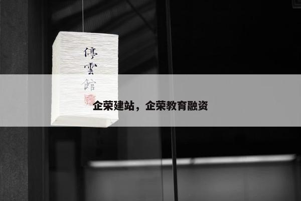 企荣建站，企荣教育融资