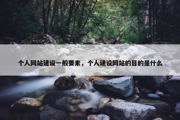 个人网站建设一般要素，个人建设网站的目的是什么