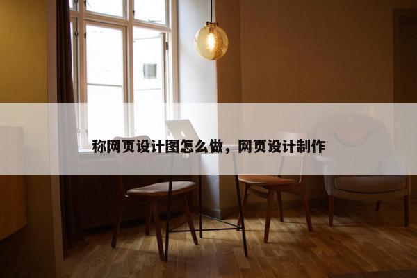 称网页设计图怎么做，网页设计制作