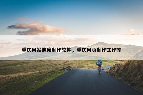 重庆网站链接制作软件，重庆网页制作工作室