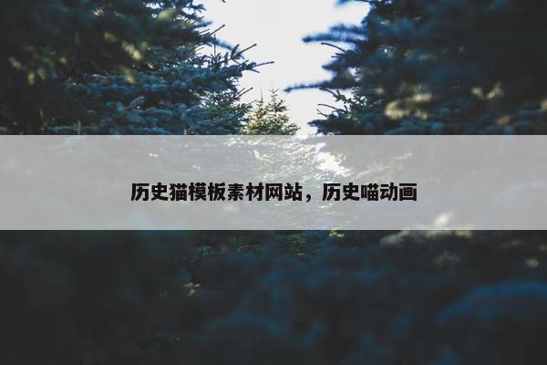 历史猫模板素材网站，历史喵动画