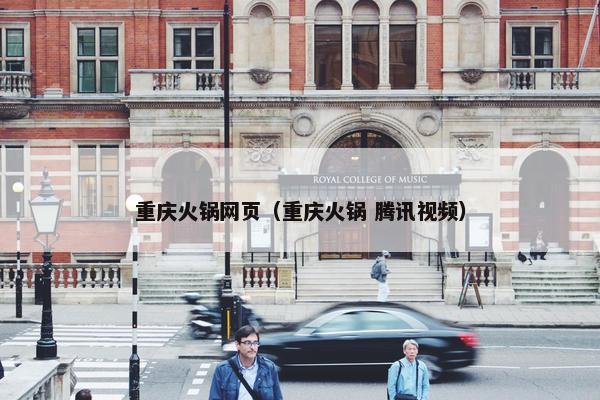 重庆火锅网页（重庆火锅 腾讯视频）