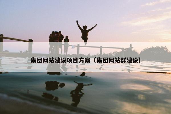 集团网站建设项目方案（集团网站群建设）