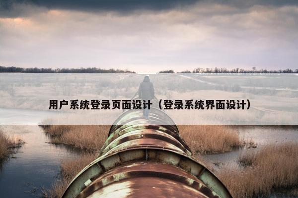 用户系统登录页面设计（登录系统界面设计）