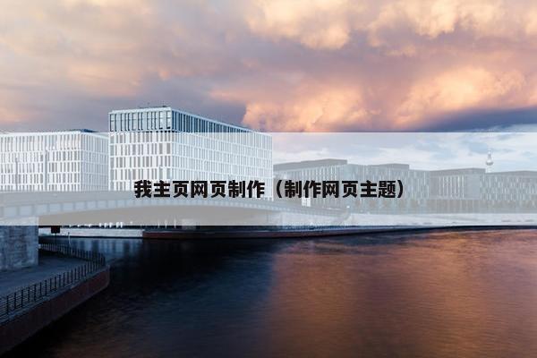 我主页网页制作（制作网页主题）
