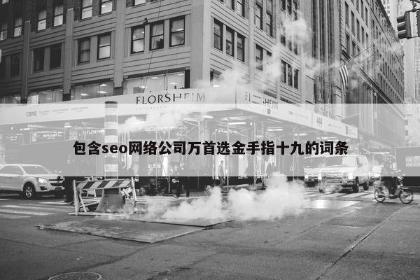 包含seo网络公司万首选金手指十九的词条