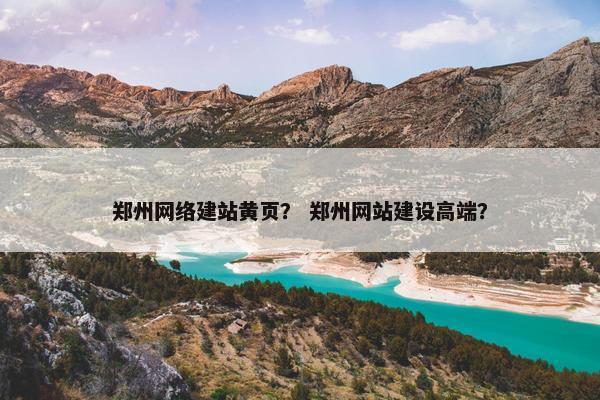 郑州网络建站黄页？ 郑州网站建设高端？