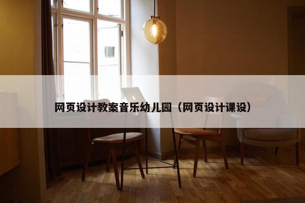 网页设计教案音乐幼儿园（网页设计课设）