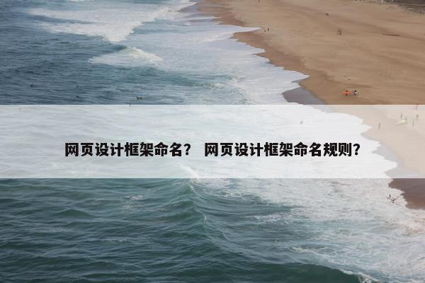 网页设计框架命名？ 网页设计框架命名规则？