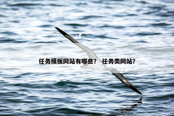 任务模板网站有哪些？ 任务类网站？