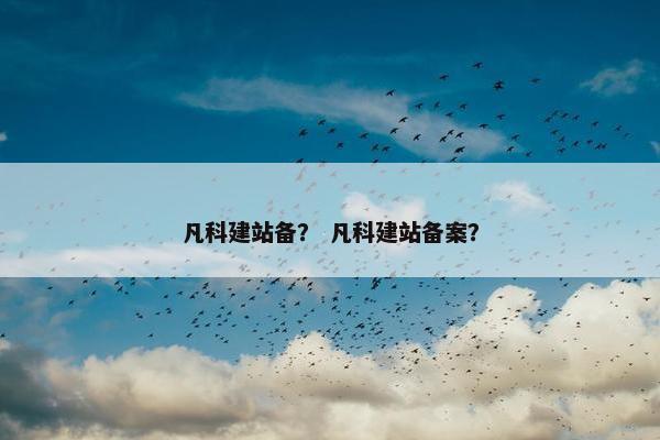 凡科建站备？ 凡科建站备案？