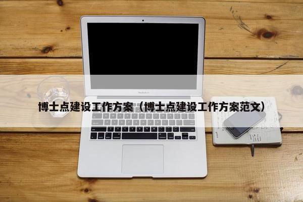 博士点建设工作方案（博士点建设工作方案范文）