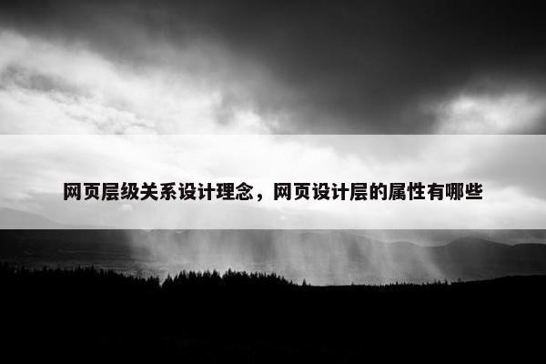 网页层级关系设计理念，网页设计层的属性有哪些