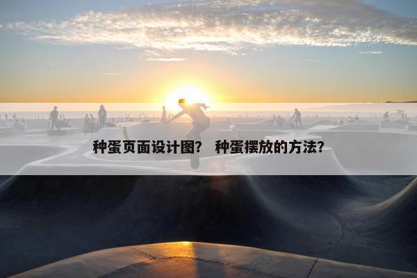 种蛋页面设计图？ 种蛋摆放的方法？