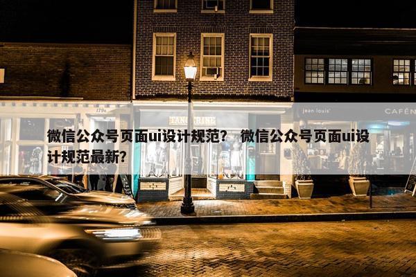 微信公众号页面ui设计规范？ 微信公众号页面ui设计规范最新？