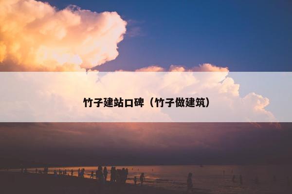 竹子建站口碑（竹子做建筑）