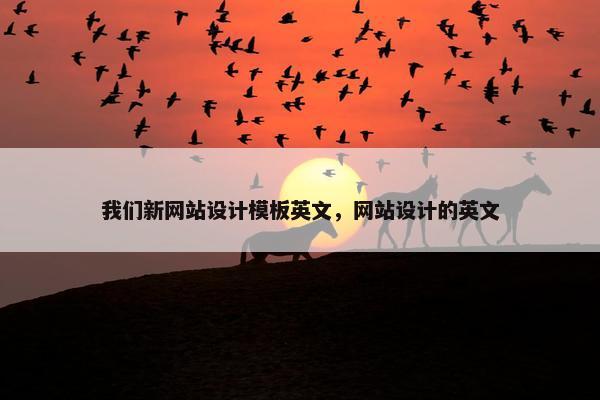 我们新网站设计模板英文，网站设计的英文