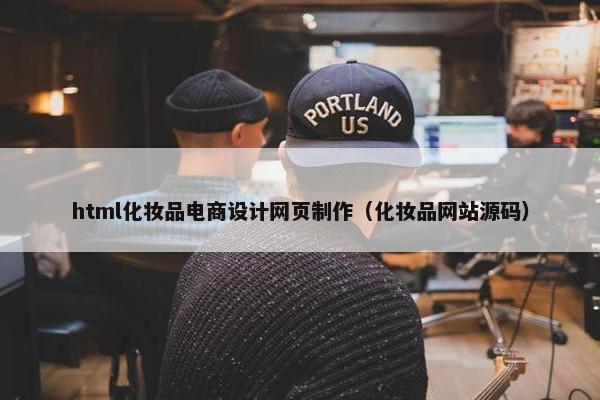 html化妆品电商设计网页制作（化妆品网站源码）