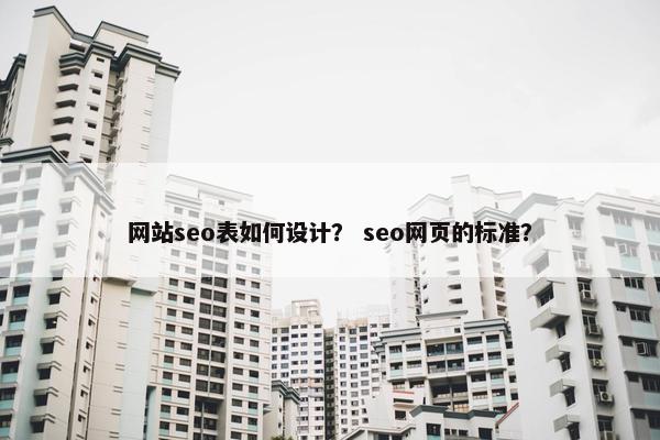 网站seo表如何设计？ seo网页的标准？