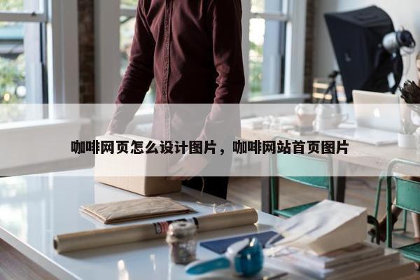 咖啡网页怎么设计图片，咖啡网站首页图片
