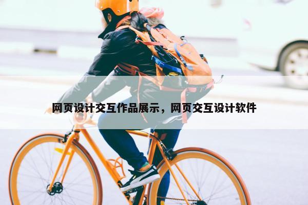 网页设计交互作品展示，网页交互设计软件