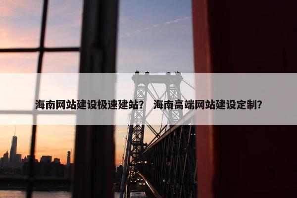 海南网站建设极速建站？ 海南高端网站建设定制？