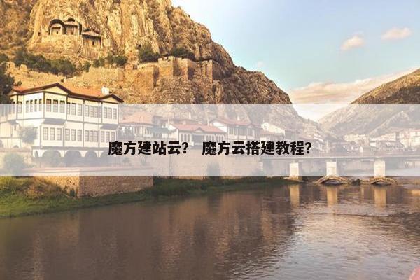 魔方建站云？ 魔方云搭建教程？