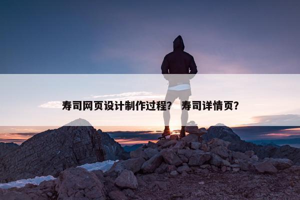 寿司网页设计制作过程？ 寿司详情页？