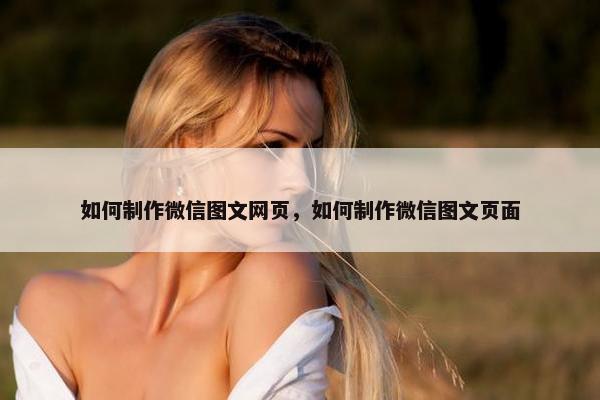 如何制作微信图文网页，如何制作微信图文页面